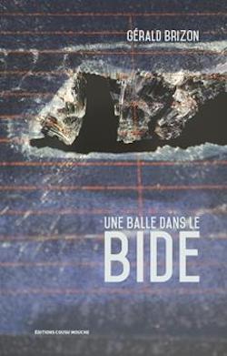 «Une balle dans le bide», Gerald Brizon (Auteur) https://www.cousumouche.com/?p=6006