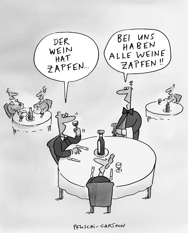 © Pfuschi-Cartoon, Der Wein hat Zapfen … - Bei uns haben alle Weine Zapfen!!
