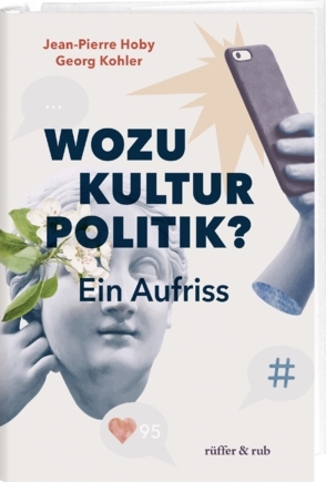 Wozu Kulturpolitik? Ein Aufriss Jean-Pierre Hoby und Georg Kohler Verlag rüffer & ruf, Zürich